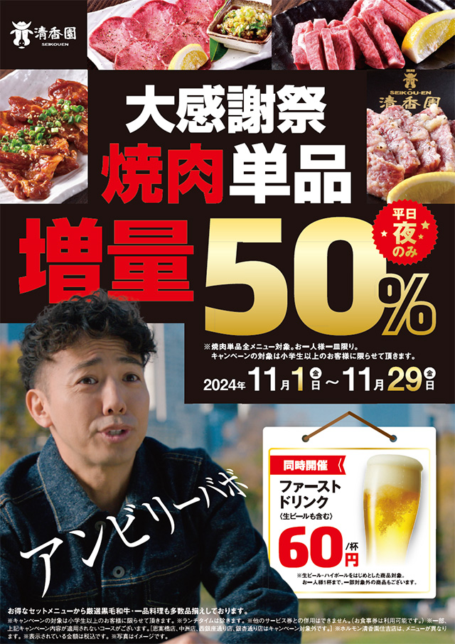 大感謝祭 焼肉単品50%増量（焼肉全メニュー対象、小学生以上お一人様一皿限り）2024年11月01日（金）～2024年11月29日（金）迄。ファーストドリンク[生ビールも含む]60円/杯同時開催（平日夜のみ開催）